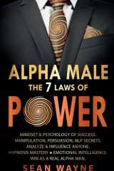 ALPHA MALE the 7 Laws of POWER Mindset & Psychology of Success. Manipulation, Persuasion, NLP Secrets. Analyze & Influence Anyone. Hypnosis Mastery ● Emotional Intelligence. Win As a Real Alpha Man cover image