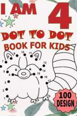 I am 4 : Dot To Dot Book For Kids / 100 Design: Kids 4 Years Old Dot To Dot Book / 100 Big & Fun Designs With Cute Animals, Beautiful Flowers, Unicorns,Fruits & More! cover image