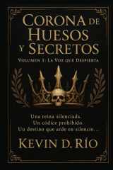 Corona de Huesos y Secretos - Volumen 1 La Voz que Despierta: Una reina silenciada. Un códice prohibido. Un destino que arde en silencio... cover image