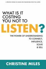 What Is It Costing You Not to Listen The Power of Understanding to Connectd, Influence Solve & Sell cover image