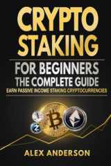 Crypto Staking for Beginners - The Complete Guide: Earn Passive Income Staking Cryptocurrencies cover image