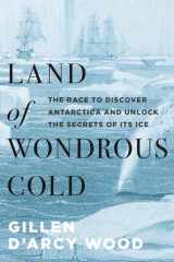 Land of Wondrous Cold The Race to Discover Antarctica and Unlock the Secrets of Its Ice cover image