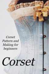 Corset Pattern and Making for beginners: How to create historical Victorian Pattern and Corsets cover image