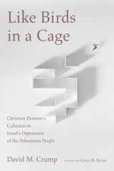 Like Birds in a Cage Christian Zionism's Collusion in Israel's Oppression of the Palestinian People cover image