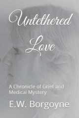 Untethered Love A Chronicle of Grief and Medical Mystery cover image