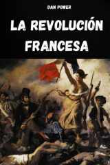 La Revolución Francesa Análisis del Contexto Histórico, Social, Económico, Político Y Geopolítico Que Causó La Revolución Francesa cover image