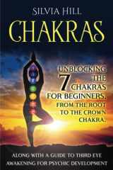 Chakras Unblocking the 7 Chakras for Beginners, from the Root to the Crown Chakra, Along with a Guide to Third Eye Awakening for Psychic Development cover image
