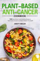 Plant-Based Anti-Cancer Cookbook: 1000 Days Whole-Food Comforting Recipes to Fight Disease, Nourish Your Body & Restore Your Health cover image