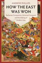 How the East Was Won Barbarian Conquerors, Universal Conquest and the Making of Modern Asia cover image