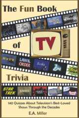 The Fun Book of TV Trivia: 140 Quizzes About Television's Best-Loved Shows Through the Decades cover image
