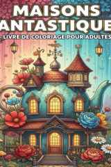 Maisons Fantastiques: Livre de Coloriage pour Adultes | Détente Féérique, Anti-Stress & Art-Thérapie (French Edition) cover image