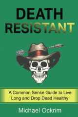 Death Resistant: A Common Sense Guide to Live Long and Drop Dead Healthy cover image