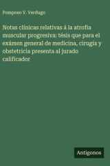 Notas clínicas relativas á la atrofia muscular progresiva: tésis que para el exámen general de medicina, cirugía y obstetricia presenta al jurado calificador cover image