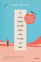 Si Vives Hasta Los 100 años, Más Te Vale Ser Feliz: Lecciones para una Vida Larga y Alegre / If You Live to 100, You Might As Well Be Happy cover image
