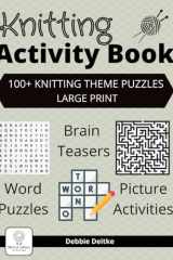Knitting Activity Book 100+ Knitting Theme Puzzles, Large Print, Word Puzzles, Brain Teasers, Picture Activities cover image