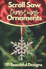 Scroll Saw Christmas Ornaments: 111 Beautiful Designs Holiday Patterns for Scroll Saw, Angels, Santas and Snowmen, Snowflakes and Icicles, Religious, Victorian, Wreaths, Classics (Scrool saw patterns) cover image
