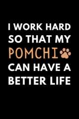 I Work Hard So My Pomchi Can Have A Better Life: Funny Dog Lover Notebook With With Lined Pages, A Great Gift Idea For Pomchi Owners cover image