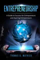 Entrepreneurship: A Guide To Success For Entrepreneurs And Aspiring Entrepreneurs cover image