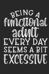 Being A Functional Adult Every Day Seems A Bit Excessive College Ruled Notebook: Fun Cover Design. Makes A Great Gift For Valentine's Day, Christmas, Birthday, Anniversary Or Just Because! cover image