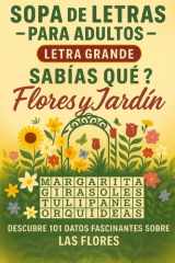 ¿Sabías Que...? Flores y Jardines - Sopa de Letras Para Adultos: Descubre 101 Trivia y Datos Fascinantes Sobre Las Flores Del Jardín - Letra Grande (Spanish Edition) cover image