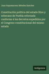 Constitución política del estado libre y soberano de Puebla refornada conforme á los decretos expedidos por el Congreso constitucional del mismo estado cover image