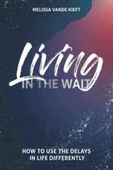 Living in the Wait What to Do When Life Doesn't Go According to Plan cover image