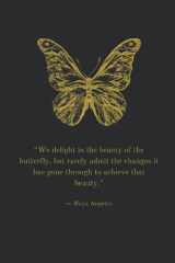 Gold Butterfly Notebook “We delight in the beauty of the butterfly, but rarely admit the changes it has gone through to achieve that beauty.” ― Maya ... with Maya Angelou Quote 120 Lined Pages cover image
