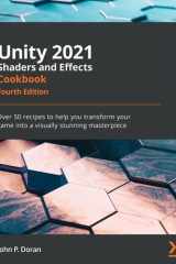 Unity 2021 Shaders and Effects Cookbook Over 50 Recipes to Help You Transform Your Game Into a Visually Stunning Masterpiece cover image