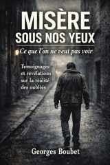 Misère sous nos yeux: Ce que l’on ne veut pas voir — Réalité des sans-abri et des oubliés (French Edition)