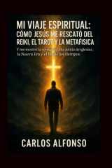 Mi viaje espiritual cómo Jesús me rescató del Reiki, el Tarot, la INA y la Nueva Era: "Y me mostró la verdad oculta detrás de las iglesias, la Nueva Era y el fin de los tiempos" cover image