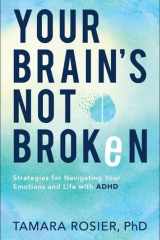 Your Brain's Not Broken Strategies for Navigating Your Emotions and Life with ADHD cover image