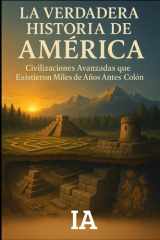 La Verdadera Historia de América Civilizaciones Avanzadas que Existieron Miles de Años Antes de Colón: La Evidencia Arqueológica Suprimida que Revela el Encubrimiento Histórico Más Grande de América cover image