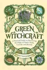 Green Witchcraft A Practical Guide to Discovering the Magic of Plants, Herbs, Crystals, and Beyond cover image