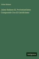 Jaime Balmes EL Protestantismo Comparado Con El Catolicismo cover image