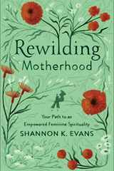 Rewilding Motherhood Your Path to an Empowered Feminine Spirituality cover image