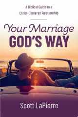 Your Marriage God's Way A Biblical Guide to a Christ-Centered Relationship cover image