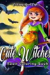 Cute Witches Coloring Book An Adult Coloring Book Featuring Adorable Witches, Cute Animals, Magical Spells, Enchanting Scenes and Much More! cover image