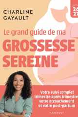 Le grand guide de ma grossesse sereine: Votre suivi complet trimestre après trimestre, votre accouchement et votre post-partum cover image
