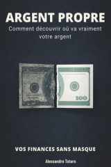ARGENT PROPRE - Vos finances sans masque - Comment découvrir où va vraiment votre argent cover image