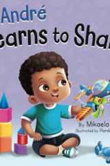 André Learns to Share A Story About the Benefits of Sharing for Kids Ages 2-8 cover image