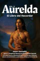 Aurelda, El Libro del Recuerdo, Vol. 3 (Sanando la Vergüenza Sexual y Reclamando la Masculinidad Sagrada) Una guía franca y devocional para hombres que reclaman el placer, el consentimiento y la soberanía-al amanecer y con la luz del día. cover image