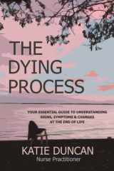 The Dying Process Your Essential Guide to Understanding Signs, Symptoms and Changes at the End of Life cover image