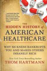 The Hidden History of American Healthcare Why Sickness Bankrupts You and Makes Others Insanely Rich cover image