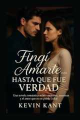 Fingí Amarte... Hasta Que Fue Verdad Una novela romántica sobre contratos, mentiras y el amor que no se puede callar cover image