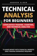 Technical Analysis for Beginners: Candlestick Trading, Charting, and Technical Analysis to Make Money with Financial Markets Zero Trading Experience Required cover image