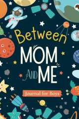 Between Mom and Me Journal for Boys Mom and Son Journal for Young Kids. Guided Journal for Teenage Boys to Share, Connect and Grow Emotional Bonds Between Mother and Son cover image