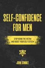 Self-Confidence for Men Stop Being the Victim and Boost Your Self-Esteem cover image