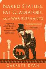 Naked Statues, Fat Gladiators, and War Elephants Frequently Asked Questions about the Ancient Greeks and Romans cover image
