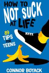 How to Not Suck at Life 89 Tips for Teens cover image
