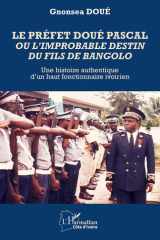 Le préfet Doué Pascal ou l'improbable destin du fils de Bangolo - Une histoire authentique d'un haut fonctionnaire ivoirien cover image